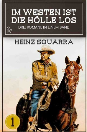 IM WESTEN IST DIE HÖLLE LOS, BAND 1 von Squarra,  Heinz