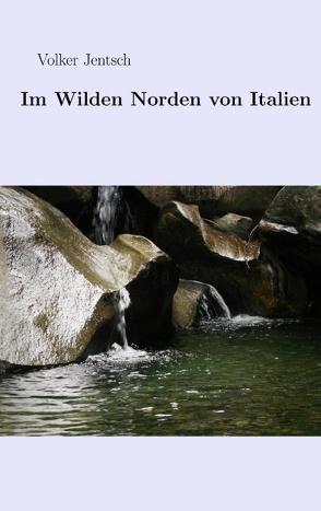 Im wilden Norden von Italien von Jentsch,  Volker