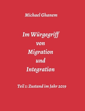 Im Würgegriff von Migration und Integration von Ghanem,  Michael