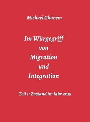 Im Würgegriff von Migration und Integration von Ghanem,  Michael