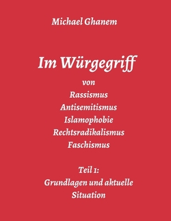 Im Würgegriff von Rassismus Antisemitismus Islamophobie Rechtsradikalismus Faschismus von Ghanem,  Michael