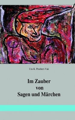 Im Zauber von Sagen und Märchen von Peuthert-Vak,  Uto K