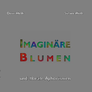 Imaginäre Blumen von Affeldt,  Dieter, Affeldt,  Stefanie