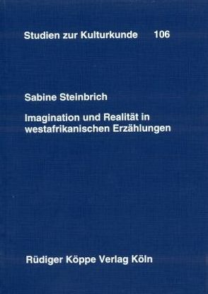 Imagination und Realität in westafrikanischen Erzählungen von Heintze,  Beatrix, Kohl,  Karl-Heinz, Steinbrich,  Sabine