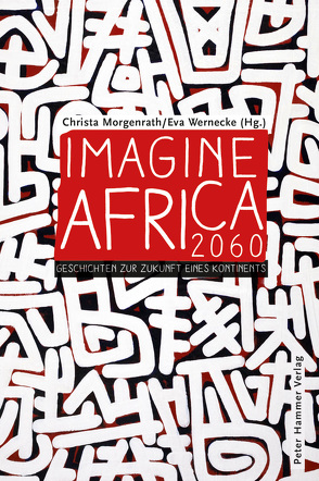 Imagine Africa 2060 von Agualusa,  José Eduardo, Banda-Aaku,  Ellen, Bugul,  Ken, Cissoko,  Aya, Elalamy,  Youssouf Amine, Himmelreich,  Jutta, Honke,  Gudrun, Huchu,  Tendai, Kegler,  Michael, Loimeier,  Manfred, Morgenrath,  Christa, Ngcowa,  Sonwabiso, Oduor,  Okwiri, Parkes,  Nii Ayikwei, Unigwe,  Chika, Wernecke,  Eva