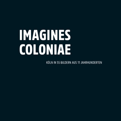 Imagines Coloniae von Feld,  Christine, Fiegenbaum,  Thea, Jobs,  Felicitas, Mendrychowski,  Nina, Plassmann,  Max, Schmidt-Czaia,  Bettina, Wagner,  Daniela, Zöller,  Matthias