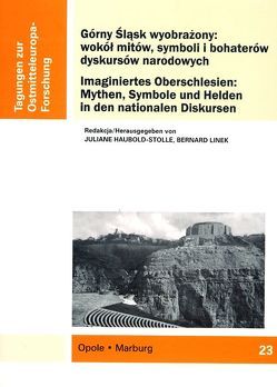 Imaginiertes Oberschlesien: Mythen, Symbole und Helden in den nationalen Diskursen von Haubold-Stolle,  Juliane, Linek,  Bernard