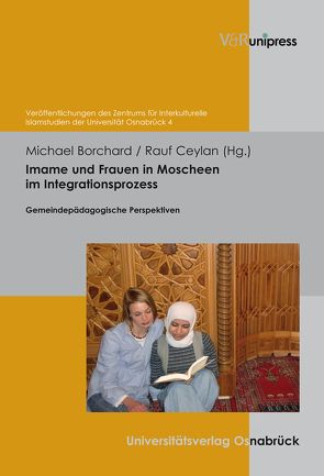 Imame und Frauen in Moscheen im Integrationsprozess von Abdel-Rahman,  Annett, Blasberg-Kuhnke,  Martina, Borchard,  Michael, Ceylan,  Rauf, Pott,  Andreas, Ucar,  Bülent, von Scheliha,  Arnulf