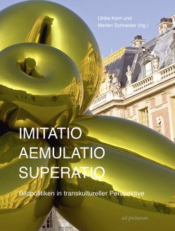 Imitatio – Aemulatio – Superatio von Bader,  Lena, Bertrand-Dorleac,  Laurence, Busch,  Werner, Freigang,  Christian, Grünenwald,  Ursula, Heck,  Kilian, Keazor,  Henry, Kern,  Ulrike, Kohle,  Hubertus, Schieder,  Martin, Schlesser,  Thomas, Schneider,  Marlen, Schreurs-Morét,  Anna, Sénéchal,  Philippe, Wien,  Iris