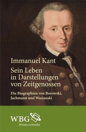 Immanuel Kant von Borowski,  L E, Gross,  Felix, Jachmann,  R B, Malter,  Rudolf, Wasianski,  A Ch