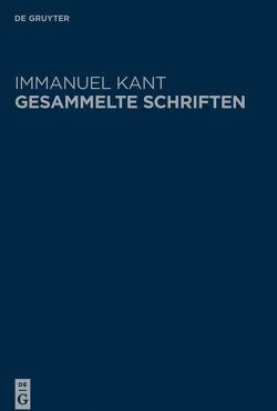 Immanuel Kant: Gesammelte Schriften. Abtheilung I: Werke ̶ Neuedition / Immanuel Kant’s Logik | Immanuel Kant’s physische Geographie | Immanuel Kant über Pädagogik | Immanuel Kant über die Preisfrage: Welches sind die wirklichen Fortschritte, die die Metapyhsik seit Leibnitzens und Wolf’s Zeiten in Deutschland gemacht hat? von Berlin-Brandenburgische Akademie der Wissenschaften, Kant,  Immanuel