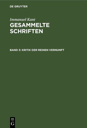 Immanuel Kant: Gesammelte Schriften. Abtheilung I: Werke / Kritik der reinen Vernunft von Kant,  Immanuel