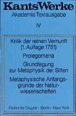 Immanuel Kant: Werke / Kritik der reinen Vernunft (1. Aufl. 1781). Prolegomena. Grundlegung zur Metaphysik der Sitten. Metaphysische Anfangsgründe der Naturwissenschaften von Kant,  Immanuel