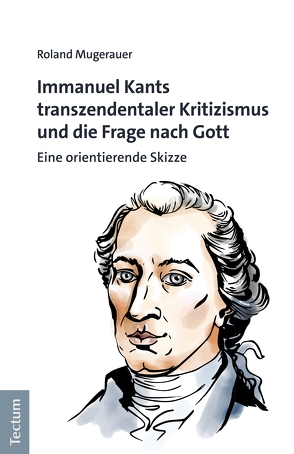 Immanuel Kants transzendentaler Kritizismus und die Frage nach Gott von Mugerauer,  Roland