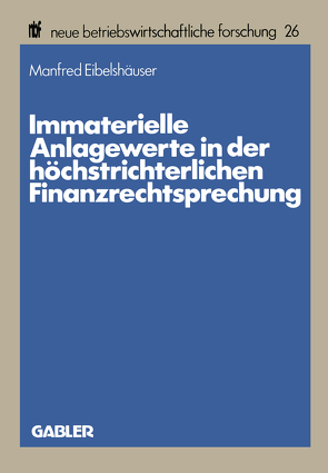 Immaterielle Anlagewerte in der höchstrichterlichen Finanzrechtsprechung von Eibelshäuser,  Manfred