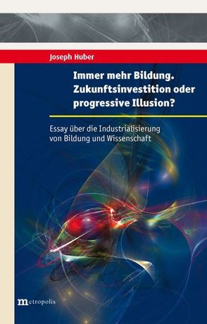 Immer mehr Bildung. Zukunftsinvestition oder progressive Illusion? von HUBER,  Joseph