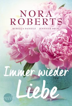 Immer wieder Liebe von Daniels,  Rebecca, Drew,  Jennifer, Roberts,  Nora