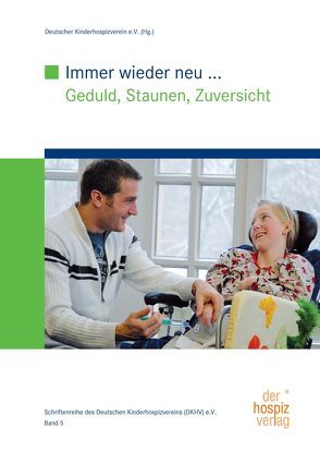 Immer wieder neu … Geduld, Staunen, Zuversicht von Deutscher Kinderhospizverein e.V.