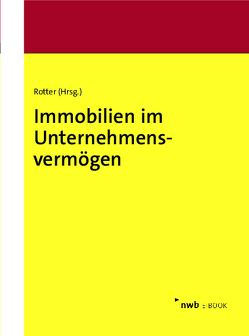 Immobilien im Unternehmensvermögen von Demleitner,  Andreas, Greiser,  Jana, Kahlenberg,  Christian, Kollenbroich,  Peter, Meyer,  Matthias, Radeisen,  Rolf-Rüdiger, Rotter,  Markus, Unterberg,  Timo