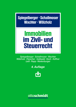 Immobilien im Zivil- und Steuerrecht von Fleischer,  Ottmar, Gottwald,  Stefan, Koch,  Klaus, Küffner,  Thomas, Leiß,  Martin, Rapp,  Manfred, Schallmoser,  Ulrich, Spiegelberger,  Sebastian, Spiegelberger/Schallmoser/Wachter/Wälzholz, Wachter,  Thomas, Wälzholz,  Eckhard, Wartenburger,  Lucas