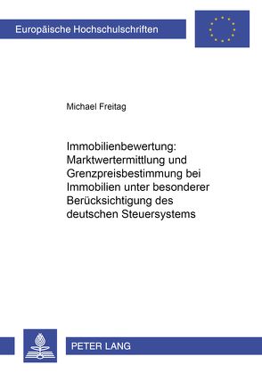 Immobilienbewertung: Marktwertermittlung und Grenzpreisbestimmung bei Immobilien unter besonderer Berücksichtigung des deutschen Steuersystems von Freitag,  Michael