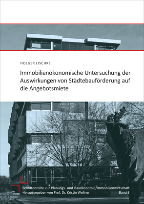 Immobilienökonomische Untersuchung der Auswirkungen von Städtebauförderung auf die Angebotsmiete – am Beispiel des entlassenen sozialen Erhaltungsgebiets Stephankiez in Berlin-Moabit von Lischke,  Holger