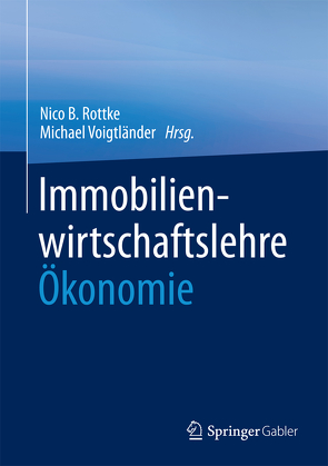 Immobilienwirtschaftslehre – Ökonomie von Rottke,  Nico B., Voigtländer,  Michael