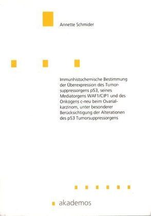 Immunhistochemische Bestimmung des Tumorsuppressorgens p53, seines Mediatogens WAF1/CIP1 und des Onkogens c-neu beim Ovarialkarzinom, unter besonderer Berücksichtigung der Alterationen des p53 Tumorsuppressorgens von Schmider,  Annette