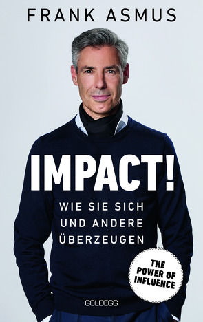 Impact. Wie Sie sich und andere überzeugen – The Power of Influence. Rhetorik und Körpersprache, Auftritt und Dramaturgie: Strategien für eine erfolgreiche Selbstinszenierung. von Asmus,  Frank