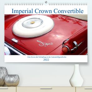 Imperial Crown Convertible – Eine Krone der Schöpfung in der Automobilgeschichte (Premium, hochwertiger DIN A2 Wandkalender 2022, Kunstdruck in Hochglanz) von von Loewis of Menar,  Henning