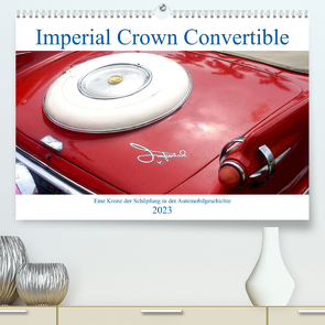 Imperial Crown Convertible – Eine Krone der Schöpfung in der Automobilgeschichte (Premium, hochwertiger DIN A2 Wandkalender 2023, Kunstdruck in Hochglanz) von von Loewis of Menar,  Henning