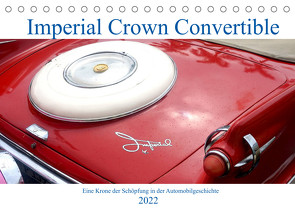 Imperial Crown Convertible – Eine Krone der Schöpfung in der Automobilgeschichte (Tischkalender 2022 DIN A5 quer) von von Loewis of Menar,  Henning