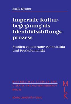 Imperiale Kulturbegegnung als Identitätsstiftungsprozess. Studien zu Literatur, Kolonialität und Postkolonialität von Djomo,  Esaïe, Fetscher,  Justus, Hoerisch,  Jochen, Wild,  Reiner