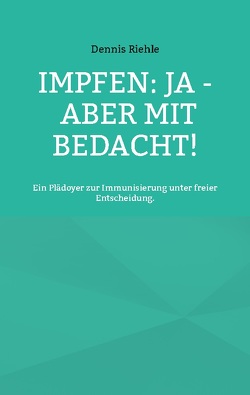 Impfen: Ja – aber mit Bedacht! von Riehle,  Dennis