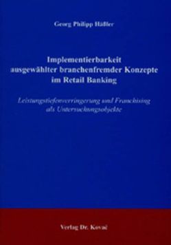 Implementierbarkeit ausgewählter branchenfremder Konzepte im Retail Banking von Hässler,  Georg Ph