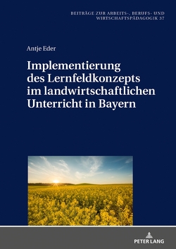 Implementierung des Lernfeldkonzeptes im landwirtschaftlichen Unterricht in Bayern von Eder,  Antje