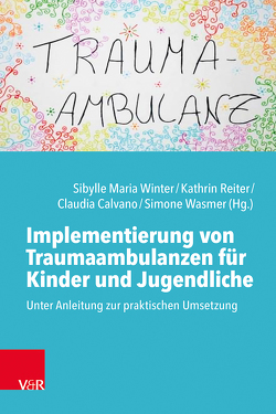 Implementierung von Traumaambulanzen für Kinder und Jugendliche von Bos,  Sascha, Calvano,  Claudia, Heim,  Christine, Hollatz,  Birgid, Reiter,  Kathrin, Wasmer,  Simone, Winter,  Sibylle Maria