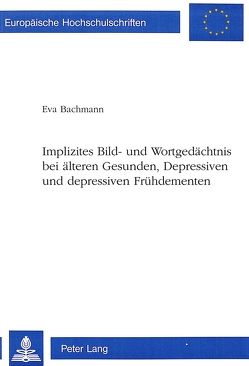 Implizites Bild- und Wortgedächtnis bei älteren Gesunden, Depressiven und depressiven Frühdementen von Bachmann-Takkunen,  Eva