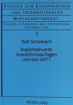 Importrelevante Investitionsauflagen und das GATT von Scheibach,  Ralf