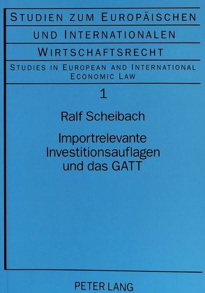 Importrelevante Investitionsauflagen und das GATT von Scheibach,  Ralf