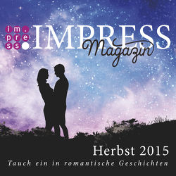 Impress Magazin Herbst 2015 (Oktober-Dezember.): Tauch ein in romantische Geschichten von Cailleau,  Pia, Danninger,  Johanna, Fast,  Valentina, Hasse,  Stefanie, Mauel,  Veronika, Sporrer,  Teresa, Voosen,  Tanja, Wolf,  Ann-Kathrin, Wolf,  Jennifer