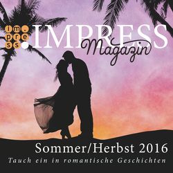 Impress Magazin Sommer/Herbst 2016 (Juli-Oktober): Tauch ein in romantische Geschichten von Cailleau,  Pia, Carol,  Alexandra, Danninger,  Johanna, Dutter,  Andreas, Fast,  Valentina, Jager,  Jennifer Alice, Lorenz,  Anika, Mueller,  Carina, Murmann,  Amelie, Riemer,  Martina, Rosenbecker,  Lisa, Rotaru,  Lana