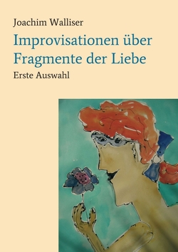 Improvisationen über Fragmente der Liebe von Walliser,  Joachim