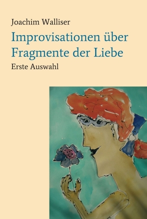 Improvisationen über Fragmente der Liebe von Walliser,  Joachim