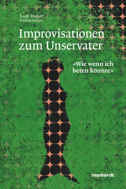 Improvisationen zum Unservater von Bischoff,  Xandi, Seeger,  Nadine