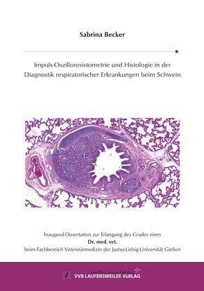 Impuls-Oszilloresistometrie und Histologie in der Diagnostik respiratorischer Erkrankungen beim Schwein von Becker,  Sabrina