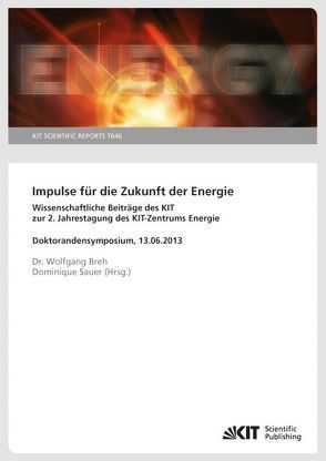 Impulse für die Zukunft der Energie : wissenschaftliche Beiträge des KIT zur 2. Jahrestagung des KIT-Zentrums Energie, Doktorandensymposium, 13.06.2013. (KIT Scientific Reports ; 7646) von Breh,  Wolfgang, Sauer,  Dominique