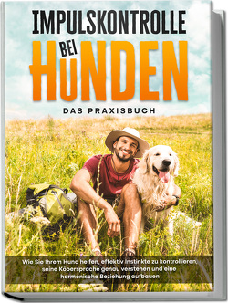 Impulskontrolle bei Hunden – Das Praxisbuch: Wie Sie Ihrem Hund helfen, effektiv Instinkte zu kontrollieren, seine Köpersprache genau verstehen und eine harmonische Beziehung aufbauen von Gietzen,  Alexander