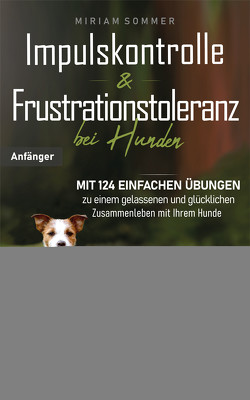 Impulskontrolle und Frustrationstoleranz bei Hunden von Miriam,  Sommer