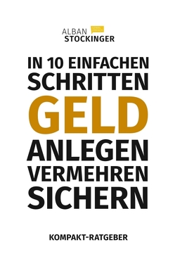 IN 10 EINFACHEN SCHRITTEN GELD ANLEGEN, VERMEHREN, SICHERN von Stockinger,  Alban